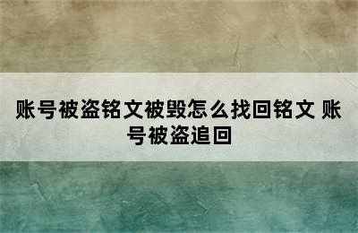 账号被盗铭文被毁怎么找回铭文 账号被盗追回